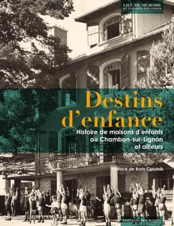 Destins d'enfance - histoire de maisons d'enfants au Chambon-sur-Lignonn et ailleurs