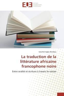 La traduction de la litterature africaine francophone noire - entre oralite et ecriture a travers le