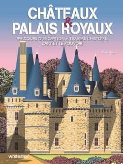 Châteaux & palais royaux : Parcours d'exception à travers l'histoire, l'art et le pouvoir