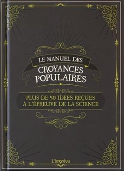 Le manuel des croyances populaires - plus de 50 idées reçues à l'épreuve de la science