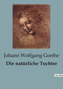 Die natürliche Tochter : Ein Trauerspiel über Macht, Intrigen und familiäre Konflikte