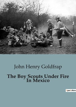 The Boy Scouts Under Fire In Mexico : Adventures and Challenges of the Eagle Patrol in Mexico