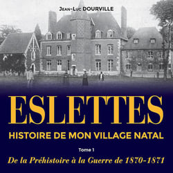 Eslettes, histoire de mon village natal, tome 1 - de la prehistoire a la guerre de 1870-1871