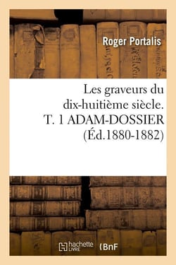 Les graveurs du dix-huitieme siecle. t. 1 adam-dossier (ed.1880-1882)
