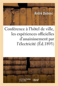 Conférence faite à l'hôtel de ville, les expériences officielles d'assainissement par l'électricité