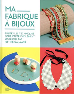 Ma fabrique à bijoux : toutes les techniques pour créer facilement ses bijoux par Justine Gaillard