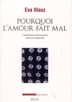 Pourquoi l'amour fait mal : l'expérience amoureuse dans la modernité