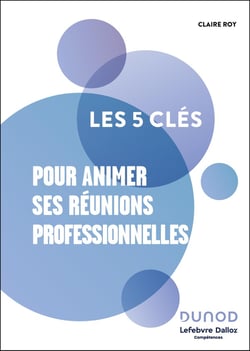 Les 5 clés : Pour animer ses réunions professionnelles