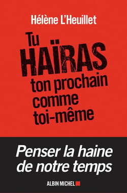 Tu haÎras ton prochain comme toi-même - penser la haine de notre temps