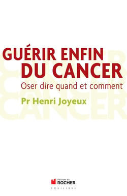 Guérir enfin du cancer - oser dire quand et comment