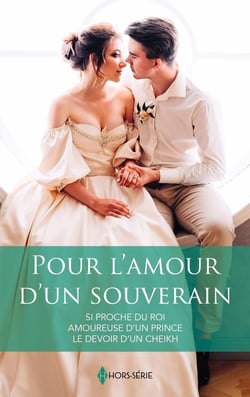 Pour l'amour d'un souverain : Si proche du roi, Amoureuse d'un prince, Le devoir d'un cheikh