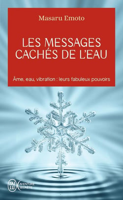 Les messages cachés de l'eau - âme, eau, vibration : leurs fabuleux pouvoirs