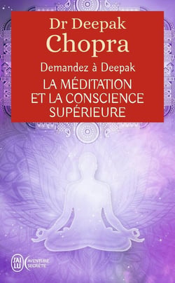 Demandez à Deepak Chopra - la méditation et la conscience supérieure