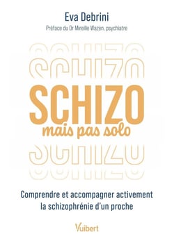 Schizo mais pas solo : Comprendre et accompagner activement la schizophrénie d'un proche