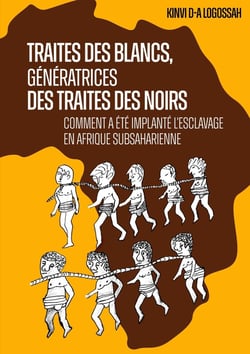 Traites des Blancs, génératrices des traites des Noirs : Comment a été implanté l'esclavage en Afrique subsaharienne