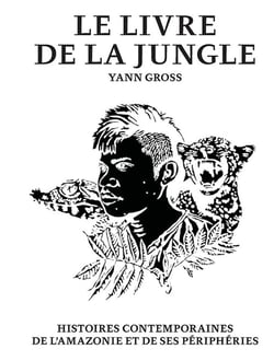 Le livre de la jungle - histoires contemporaines de l'Amazonie et de ses périphéries