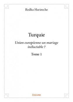 Turquie t.1 - Union Européenne un mariage inéluctable ?
