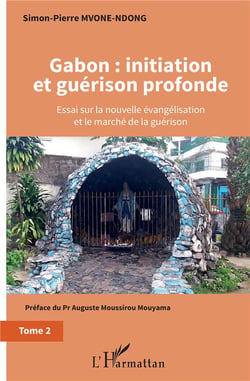 Gabon : initiation et guérison profonde Tome 2 - essai sur la nouvelle évangélisation et le marché de la guérison