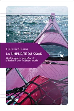 La simplicite du kayak - petites leçons d'équilibre d'intimité avec l'élément marin