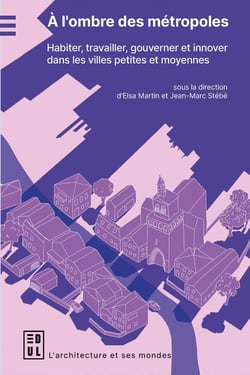 À l'ombre des métropoles : Habiter, travailler, gouverner et innover dans les villes petites et moyennes