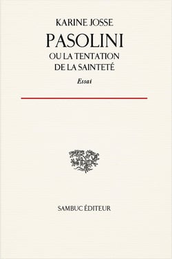 Pasolini, ou la tentation de la sainteté : Essai sur la vie et l'oeuvre de Pier Paolo Pasolini