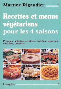 Recettes et menus végétariens pour les 4 saisons - potages, salades, crudités, e,trées, légumes, céréales, desserts...