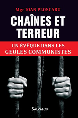 Chaînes et terreur - un évêque dans les geôles communistes