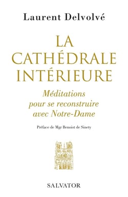 La cathédrale intérieure - méditations pour se reconstruire avec Notre-Dame