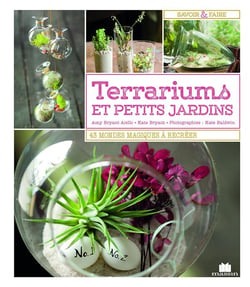 Terrariums et petits jardins - 43 mondes magiques à recréer