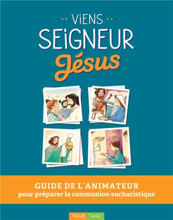 Viens seigneur Jésus - guide de l'animateur pour préparer la communion eucharistique