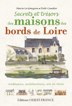 Secrets et trésors des maisons des bords de Loire - ambiance, architecture, art de vivre