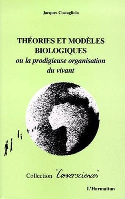 Théories et modèles biologiques ou La prodigieuse organisation du vivant