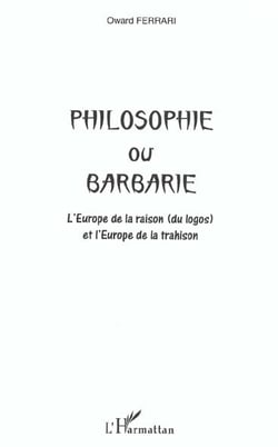 Philosophie ou barbarie - l'europe de la raison (du logos) et l'europe de la trahison