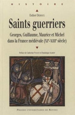 Saints guerriers - Georges, Guillaume, Maurice et Michel dans la France médiévale (XI-XIIIe siècle)