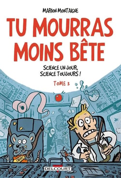 Tu mourras moins bête (mais tu mourras quand même !) Tome 3 : science un jour, science toujours !