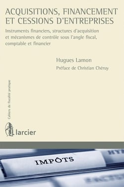 Cahiers de fiscalité pratique : acquisition, financement et cessions d'entreprises - instruments financiers, structures d'acquision et mécanisme de contrôle sous l'angle fiscal et comptable