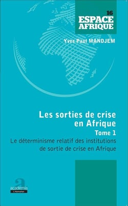 Sorties de crise en Afrique t.1 - le déterminisme relatif des institutions de sortie de crise en Afrique