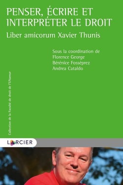 Liber amicorum Xavier Thunis : penser, écrire et interpréter le droit