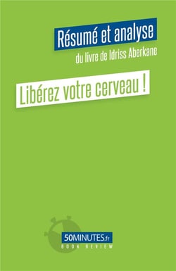 Libérez votre cerveau ! résumé et analyse du livre de Idriss Aberkane