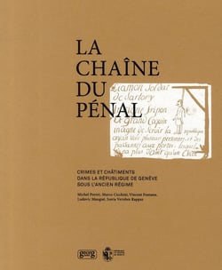La chaîne du pénal - crimes et châtiments sous l'Ancien Régime genevois (XVIe-XVIIIe siècle)
