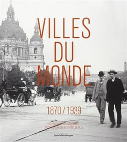 Villes du monde, 1870-1939 - collections photographiques de la bibliothèque de l'hôtel de ville