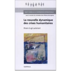 La Nouvelle dynamique des crises humanitaires. : Penser et agir autrement