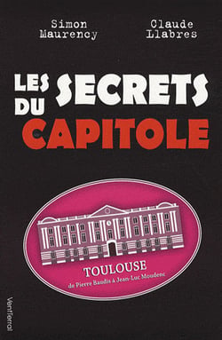 Les secrets du capitole - Toulouse, de Pierre Baudis à Jean-Luc Moudenc