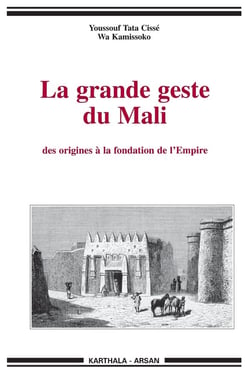 Grande geste du Mali (La). Des origines à la fondation de l'Empire