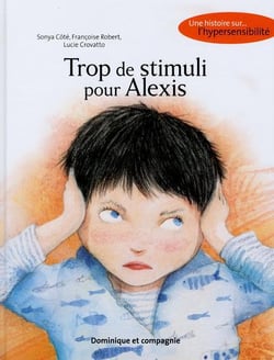TROP DE STIMULI POUR ALEXIS : UNE HISTOIRE SUR L'HYPERSENSIBILITE