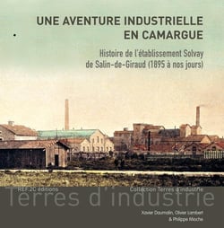 Une aventure industrielle en Camargue - histoire de l'établissement Solvay de Salin-de-Giraud (1895 à nos jours)