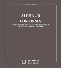 Alpha-B - consonnes - cahier d'exercices pour les grands débutants, alphabétisation et illettrisme
