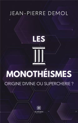 Les trois monothéismes : origine divine ou supercherie ?