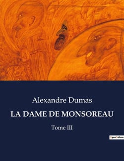 LA DAME DE MONSOREAU : Les aventures rocambolesques de frère Gorenflot et Chicot sur les routes de France