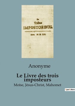 Le Livre des trois imposteurs : Moïse, Jésus-Christ, Mahomet